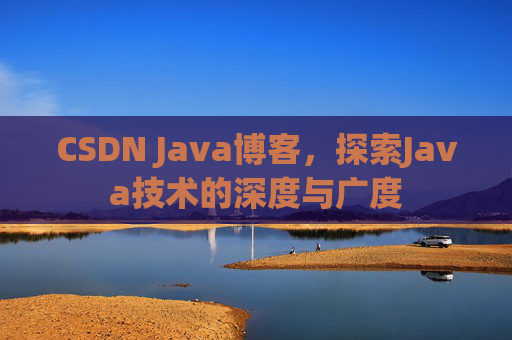 CSDN Java博客，探索Java技术的深度与广度